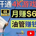 边玩游戏边赚钱的方法，开通一个4K高清游戏YouTube频道, 轻松月入6000美元