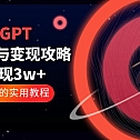 ChatGPT运营-秘诀与变现攻略：3天变现1w+ GPT最全面的实用教程（100节课）