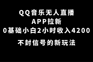 QQ音乐无人直播APP拉新，0基础小白2小时收入4200 不封号新玩法